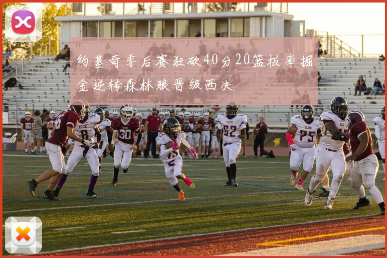 约基奇季后赛狂砍40分20篮板率掘金逆转森林狼晋级西决