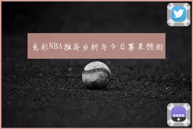 竞彩NBA推荐分析与今日赛果预测