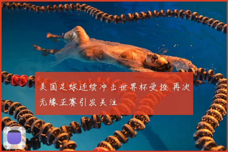 美国足球连续冲击世界杯受挫 再次无缘正赛引发关注