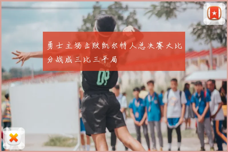勇士主场击败凯尔特人总决赛大比分战成三比三平局