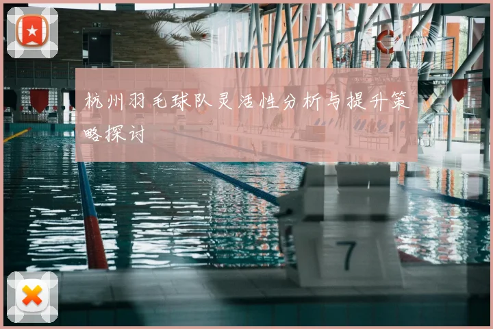 杭州羽毛球队灵活性分析与提升策略探讨