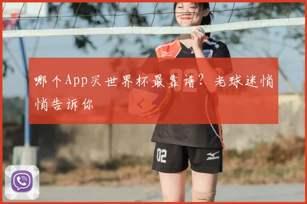 哪个App买世界杯最靠谱?老球迷悄悄告诉你