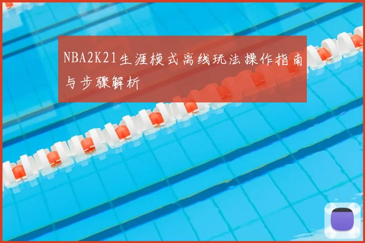 NBA2K21生涯模式离线玩法操作指南与步骤解析