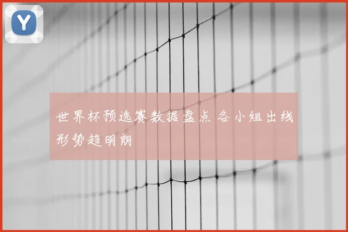 世界杯预选赛数据盘点 各小组出线形势趋明朗