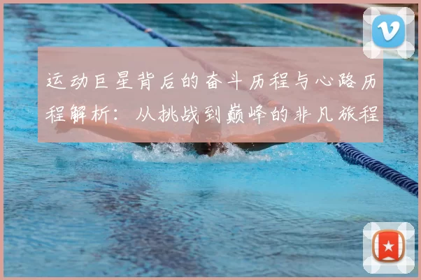 运动巨星背后的奋斗历程与心路历程解析：从挑战到巅峰的非凡旅程