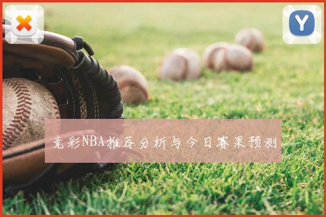 竞彩NBA推荐分析与今日赛果预测