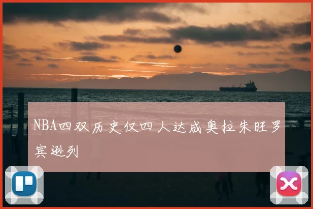 NBA四双历史仅四人达成奥拉朱旺罗宾逊列