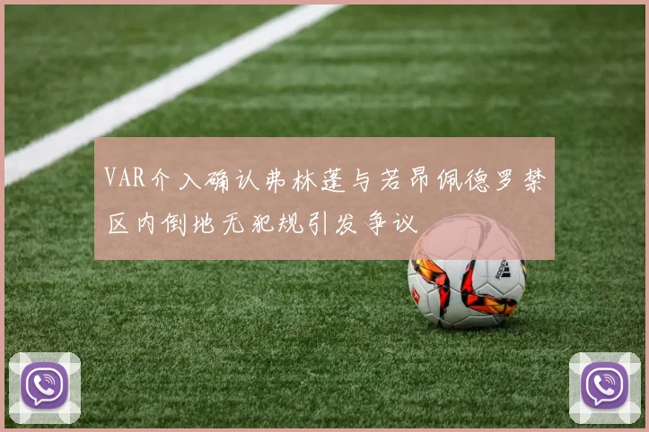 VAR介入确认弗林蓬与若昂佩德罗禁区内倒地无犯规引发争议