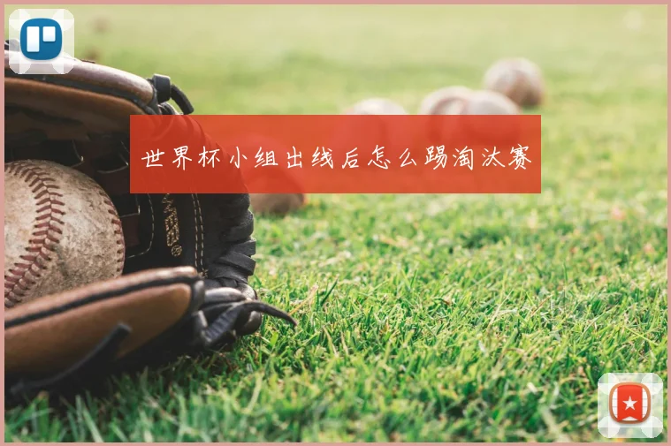 世界杯小组出线后怎么踢淘汰赛